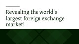 Revealing the world's largest foreign exchange market!