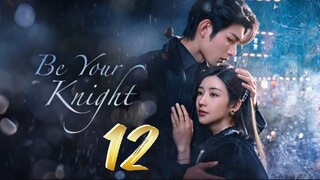 Be Your Knight - Episode 12 [2024] [Chinese]