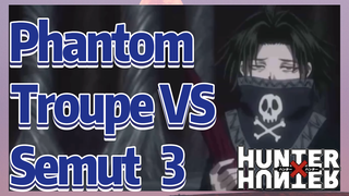 Phantom Troupe VS Semut 3