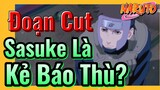 [Naruto] Đoạn Cut | Sasuke Là Kẻ Báo Thù?