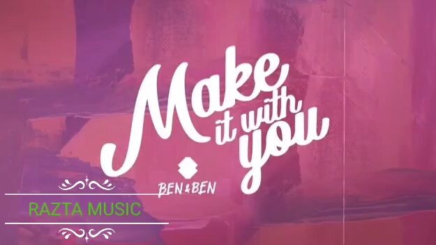 MAKE IT WITH YOU BY BEN&BEN (LYRICS)
