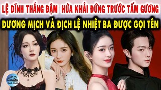 Triệu Lệ Dĩnh thắng đậm, Hứa Khải đứng trước tấm gương, Dương Mịch - Địch Lệ Nhiệt Ba được gọi tên