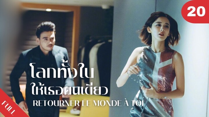 4K ซับไทย | ซีรีย์จีน | โลกทั้งใบให้เธอคนเดียว Retourner Le Monde à Toi FULL EP.20 | Drama Box