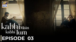 Kabhi Main Kabhi Tum | Episode 03 | Fahad Mustafa - Hania Amir | Pakistani Drama | ARY Digital