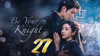 Be Your Knight - Episode 27 [2024] [Chinese]