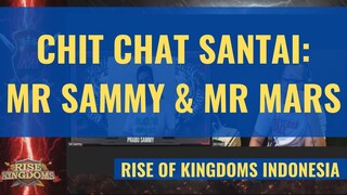 CHIT CHAT SANTAI: MR SAMMY & MR MARS [ RISE OF KINGDOMS INDONESIA ]