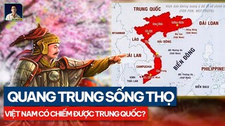 NẾU VUA QUANG TRUNG SỐNG THỌ HƠN, TA CÓ CHIẾM ĐƯỢC TRUNG QUỐC HAY KHÔNG?