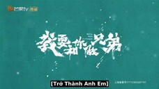 Tôi Muốn Làm Anh Em Với Cậu EP 11 [Sub Việt]