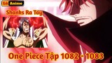 [Lù Rì Viu] One Piece Tập 1082 - 1083 - Shanks Bộc Phát Haki Bò Lục Bỏ Chạy ||Review anime