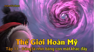 Thế Giới Hoàn Mỹ Tập 11 - Đúng là nhìn bằng con mắt khác đấy