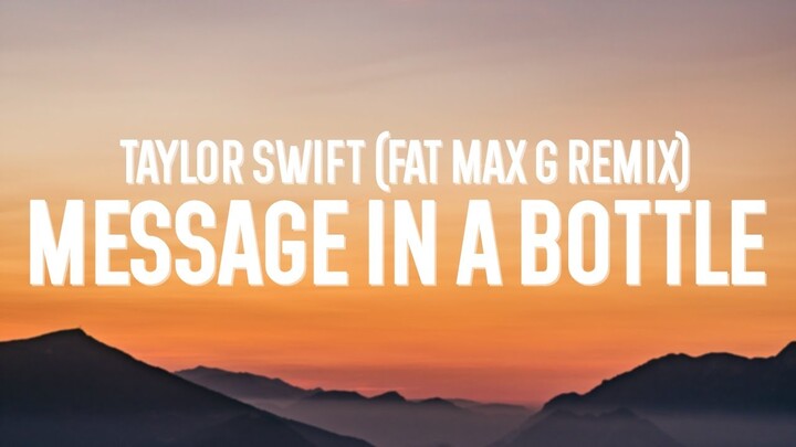 Taylor Swift - Message In A Bottle (Fat Max G Remix) [Lyrics]