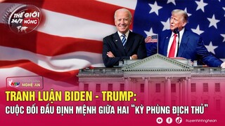 Thế giới 24/7 NÓNG: Tranh luận BIDEN - TRUMP: Cuộc đối đầu định mệnh giữa hai “kỳ phùng địch thủ”