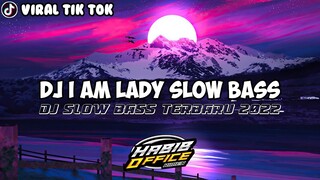 DJ I AM LADY SLOW BASS||DJ YANG LAGI VIRAL DI TIK TOK 2022