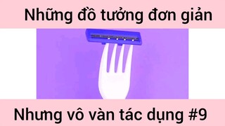 Những đồ tưởng đơn giản nhưng vô vàn tác dụng phần 9