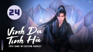 Tập 24| Vĩnh Dạ Tinh Hà - Love Game in Eastern Fantasy (Ngu Thư Hân, Đinh Vũ Hề,...)