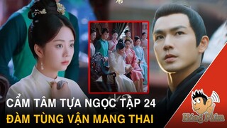 Cẩm Tâm Tựa Ngọc Tập 24 - Đàm Tùng Vận ốm nghén mang thai với Chung Hán Lương|Hóng Phim