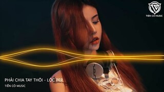 PHẢI CHIA TAY THÔI - LỘC PER REMIX || SIÊU PHẨM CẠCH CẠCH CẠCH HOT TIK TOK 2023