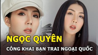 Ngọc Quyên lần đầu công khai bạn trai ngoại quốc hậu ly hôn