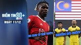 Điểm tin 90+ ngày 11/12 | Rangnick làm rõ tương lai của Pogba; Malaysia có thể bỏ AFF Cup 2020