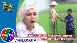 Chờ đợi 100 năm để được xinh đẹp thì bị...hớt tay trên