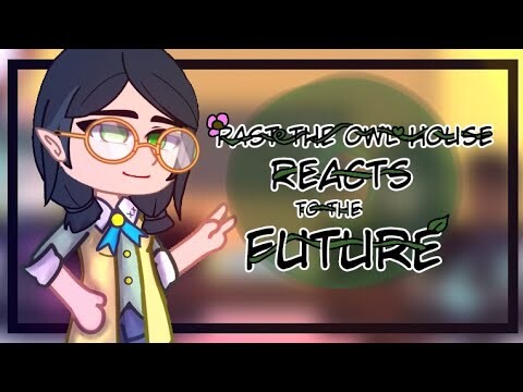 Past The Owl House reacts to the future || 3/? || Gacha Club || The Owl House