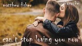 can't stop loving  you now (Matthew Fisher)-karaokey!