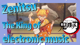 Zenitsu The King of electronic music