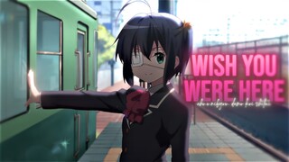 [AMV] Wish You Were Here || Chuunibyou