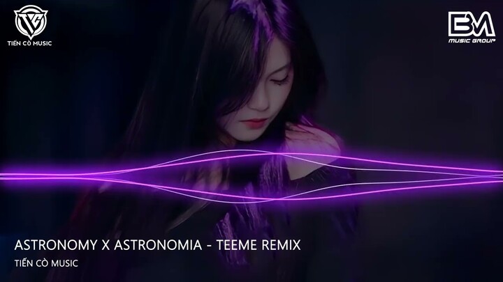 ASTRONOMY x ASTRONOMIA - TEEME REMIX || ĐOẠN NHẠC VIOLIN REMIX HOT TIK TOK 2024