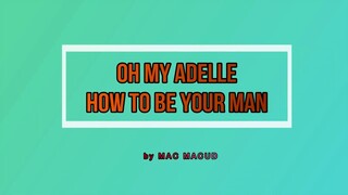 OH! MY ADELLE HOW TO BE YOUR MAN - MAC MACUD