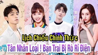 Lịch chiếu Tân Nhân Loại ! Bạn Trai Bị Rò Rỉ Điện - Ngao Thuỵ Bằng và Lữ Tiểu Vũ