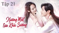 Hương Mật Tựa Khói Sương - Tập 21 | Lồng Tiếng