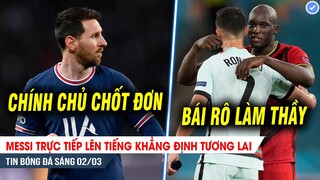 TIN BÓNG ĐÁ 2/3| Messi trực tiếp lên tiếng CHỐT tương lai, Lukaku mơ ước được như CR7