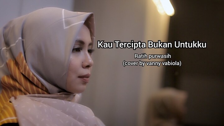 KAU TERCIPTA BUKAN UNTUKKU RATIH PURWASIH (COVER BY VANNY VABIOLA)