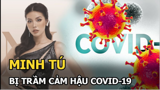 Minh Tú tiết lộ bị trầm cảm nhẹ hậu Covid-19, tình hình sức khỏe hiện tại khiến fan lo lắng