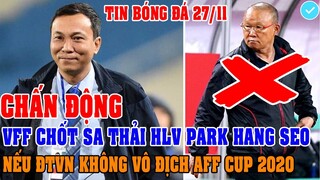 CHẤN ĐỘNG: VFF CHỐT SA THẢI HLV PARK HANG SEO NẾU ĐTVN KHÔNG VÔ ĐỊCH AFF CUP 2020?
