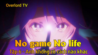 No game No life Tập 6 - Anh không có cách nào khác