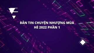 BẢN TIN THỊ TRƯỜNG CHUYỂN NHƯỢNG MÙA HÈ 2022 (PHẦN 1)