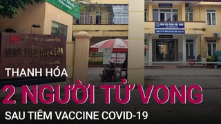 Thanh Hóa thông tin về 2 trường hợp tử vong do sốc phản vệ sau tiêm vaccine Covid-19 | VTC Now