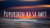 Pupurihin Ka Sa Awit - Powerhouse Worship Lyrics