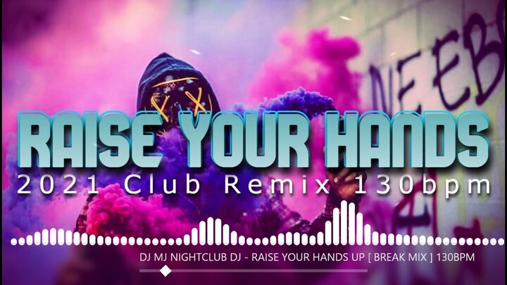 RAISE YOUR HANDS UP IN THE AIR | 2021 CLUB REMIX | FT. DJ MJ [ BREAK MIX ] 130BPM