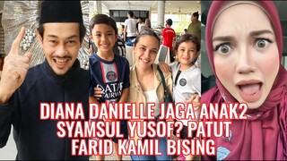 Diana Danielle Jaga Anak2 Syamsul Yusof? Patut Farid Kamil Bising