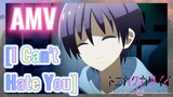 [I Can't Hate You] AMV