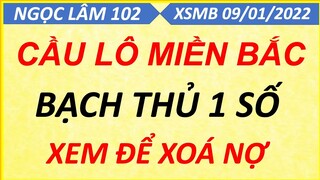 SOI CẦU LÔ XSMB NGÀY 09/01/2022, SOI CẦU XSMB, CẦU LÔ BẠC NHỚ, CAO THỦ CHỐT SỐ, NGỌC LÂM 102