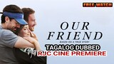 OUR FRIEND BASED ON A TRUE STORY TAGALOG DUBBED COURTESY OF RJC CINE PREMIERE