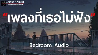 เพลงที่เธอไม่ฟัง - Bedroom Audio [ เนื้อเพลง ]