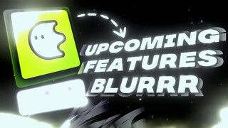 Upcoming Features On Blurrr Android/iOS