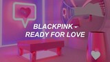 BLACKPINK – ‘Ready For Love’ Easy Lyrics