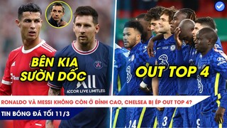 TIN BÓNG ĐÁ TỐI 11/3| RONALDO VÀ MESSI ĐANG Ở BÊN KIA SƯỜN DỐC, CHELSEA BỊ ÉP OUT TOP 4 MU HƯỞNG LỢI