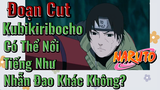 [Naruto] Đoạn Cut |Kubikiribocho Có Thể Nổi Tiếng Như Nhẫn Đao Khác Không?